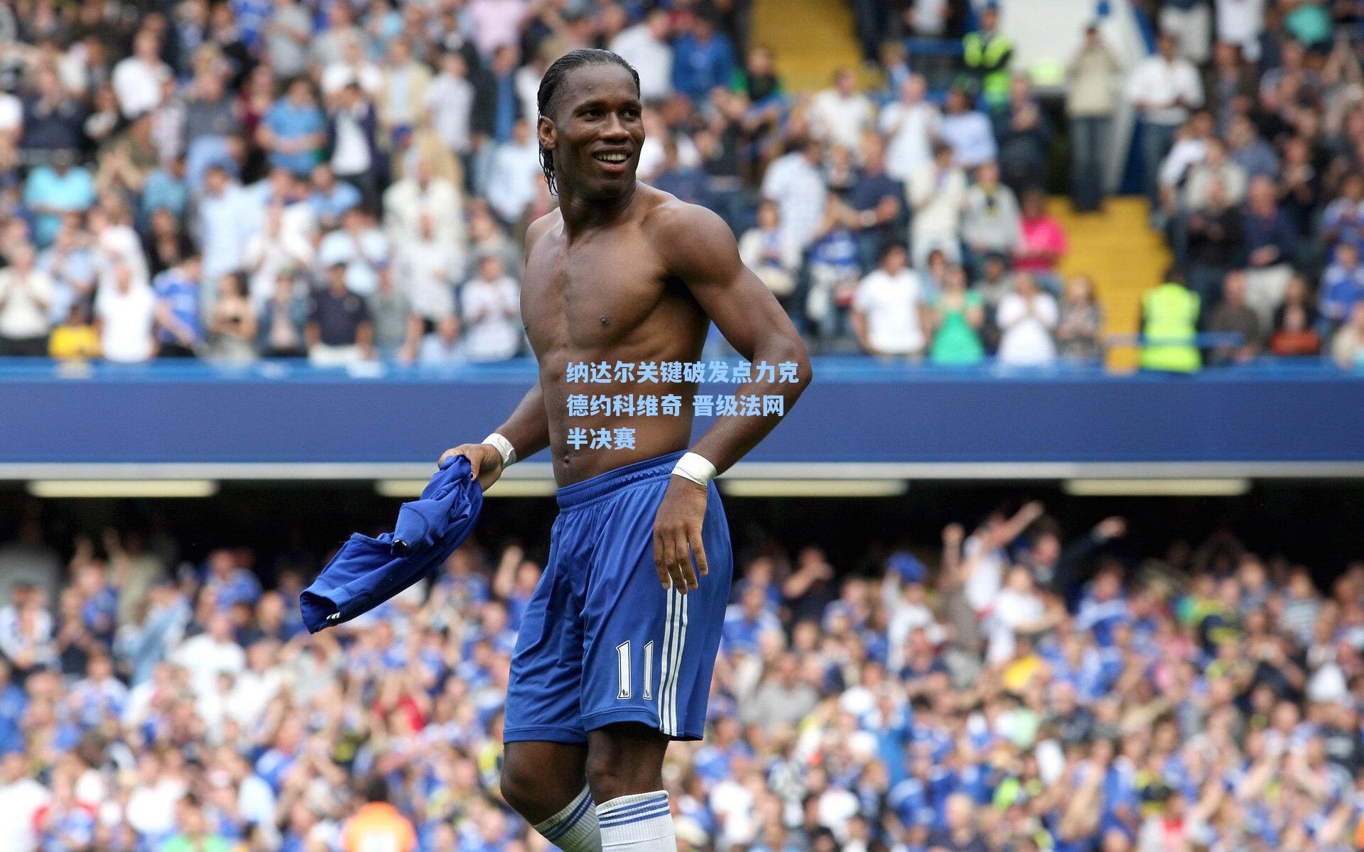 纳达尔关键破发点力克德约科维奇 晋级法网半决赛