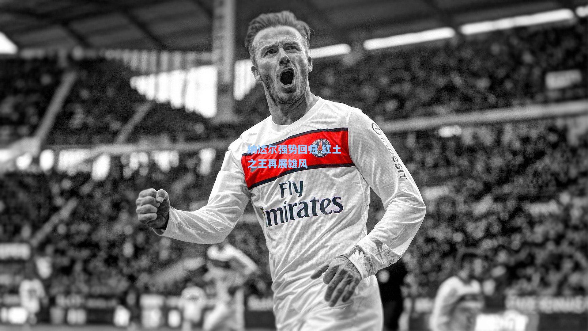 纳达尔强势回归 红土之王再展雄风