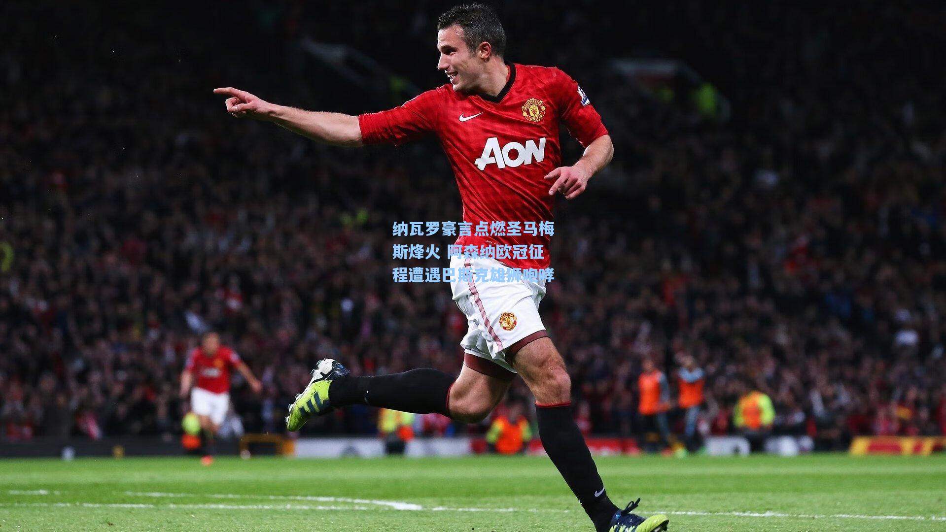 纳瓦罗豪言点燃圣马梅斯烽火 阿森纳欧冠征程遭遇巴斯克雄狮咆哮