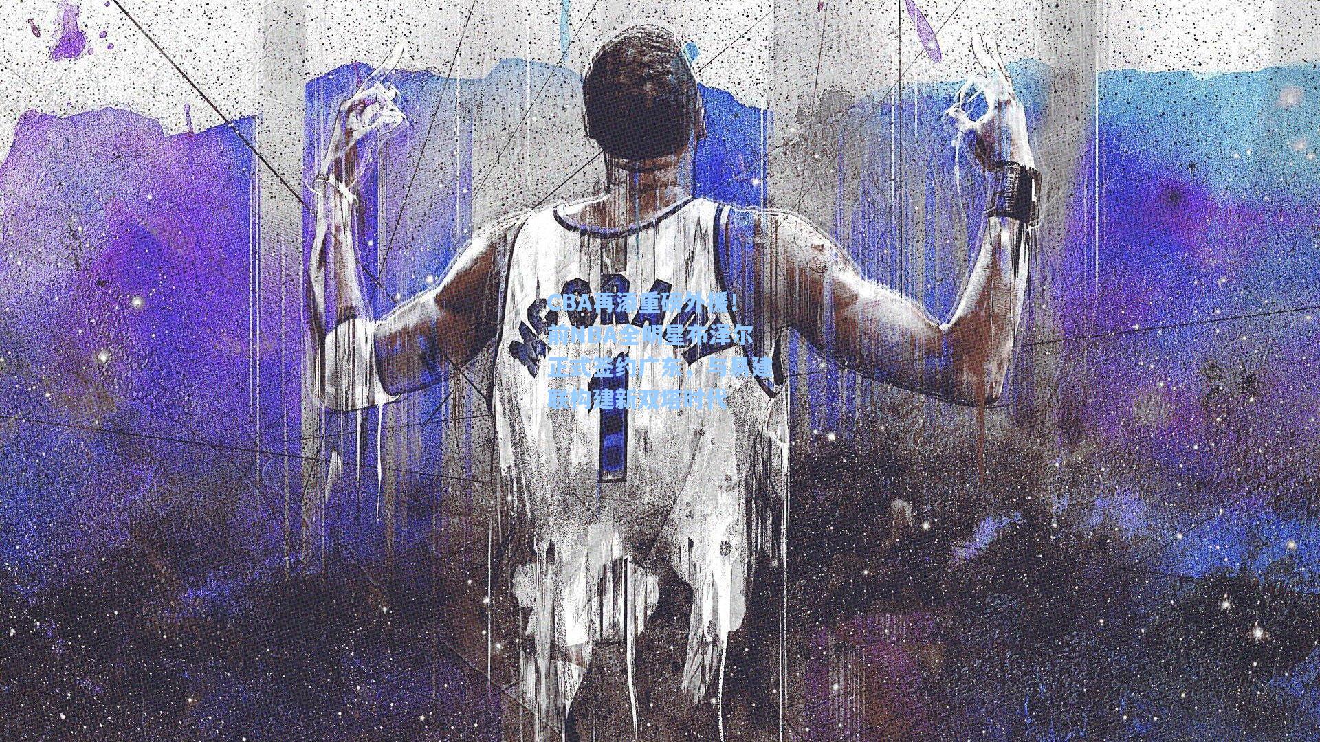 CBA再添重磅外援！前NBA全明星布泽尔正式签约广东，与易建联构建新双塔时代