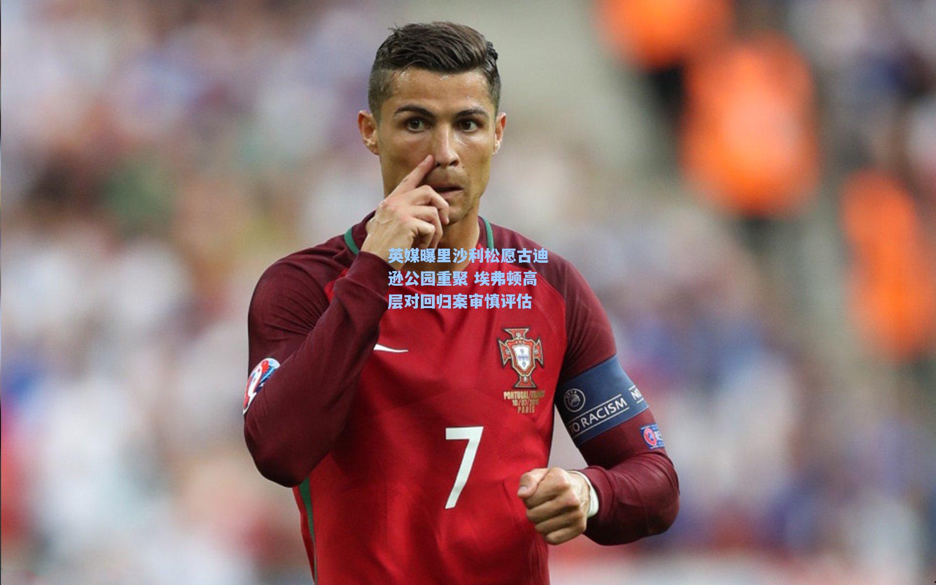 英媒曝里沙利松愿古迪逊公园重聚 埃弗顿高层对回归案审慎评估