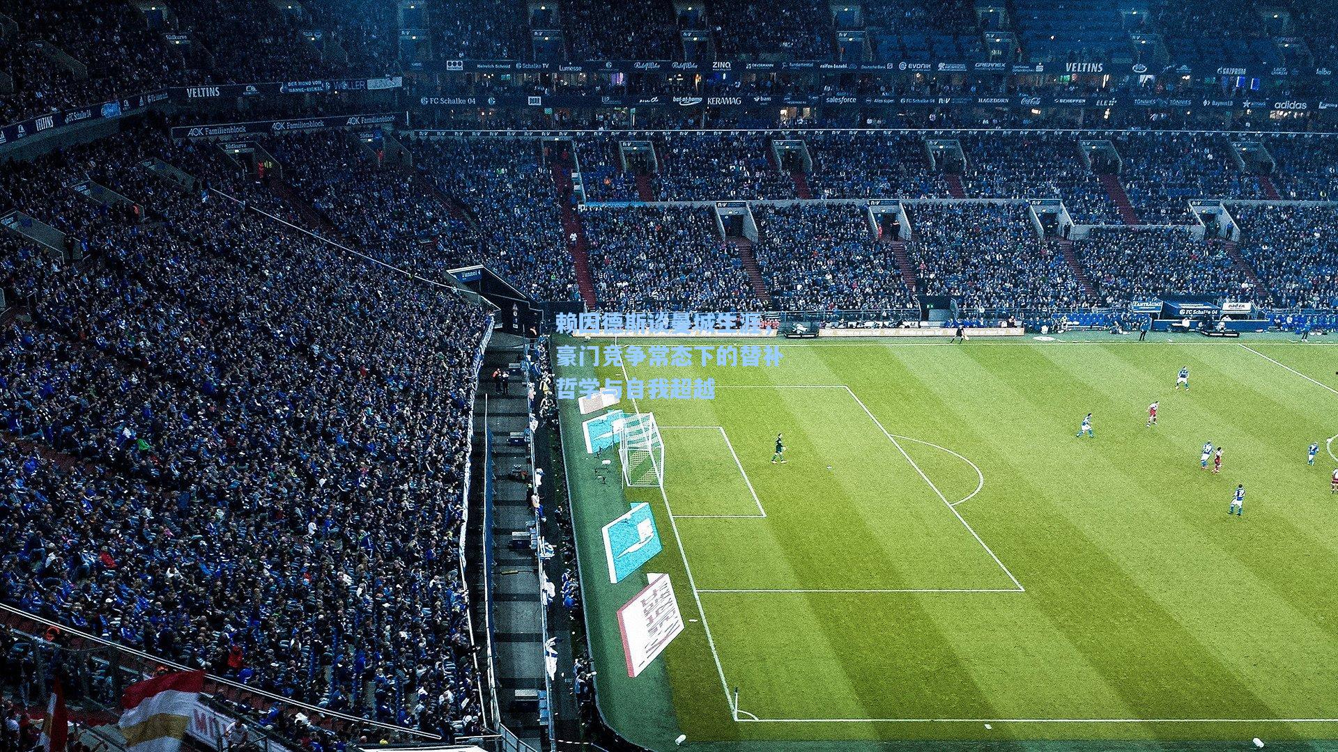 赖因德斯谈曼城生涯，豪门竞争常态下的替补哲学与自我超越