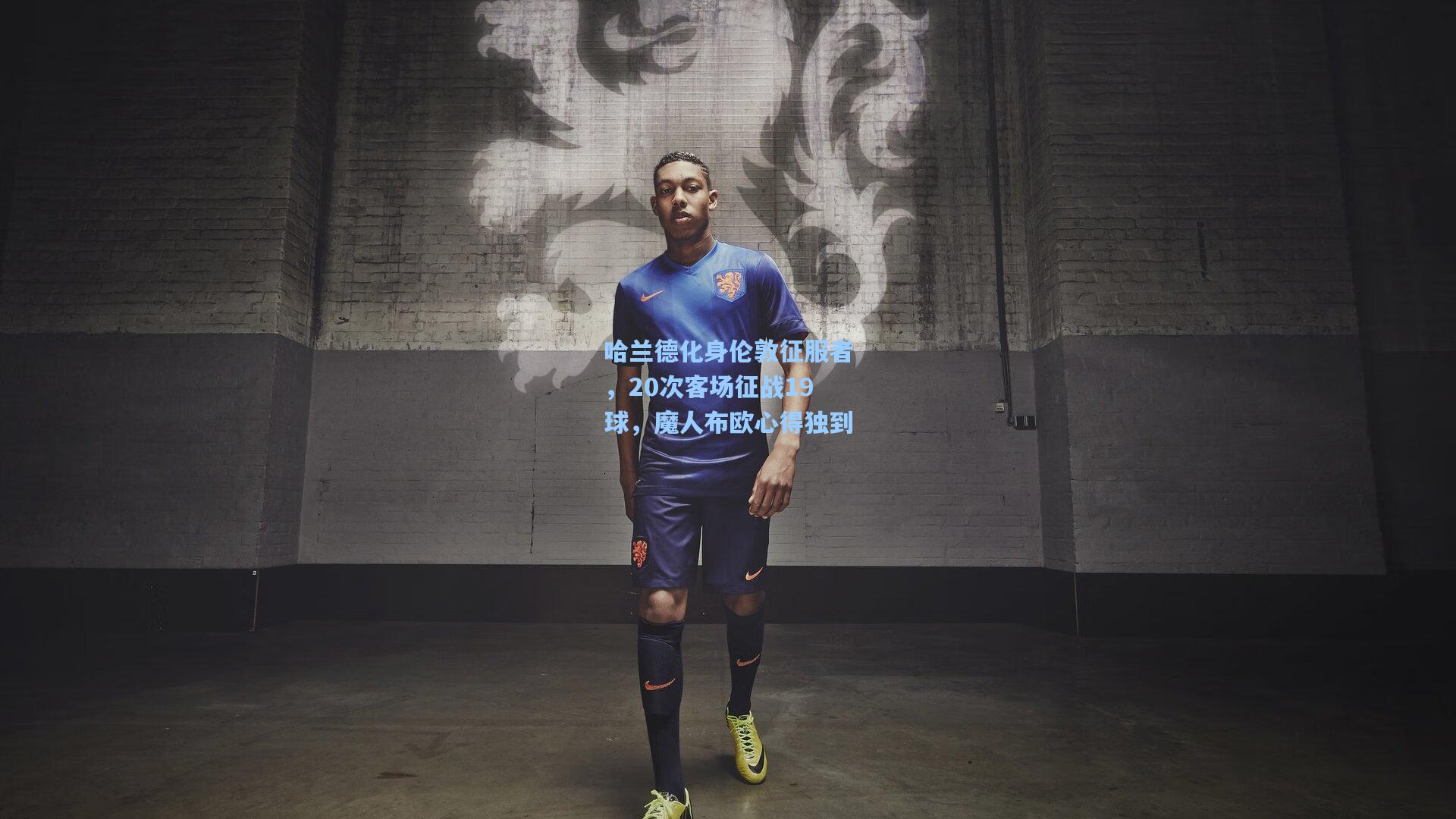 哈兰德化身伦敦征服者，20次客场征战19球，魔人布欧心得独到