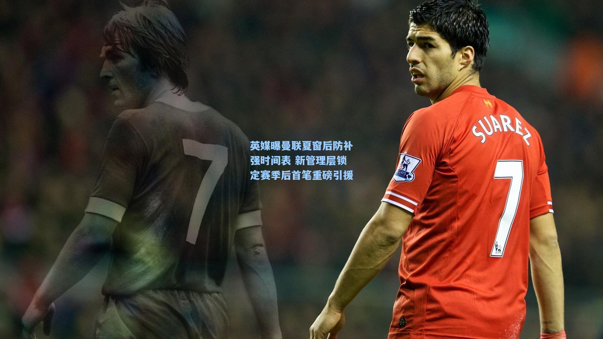 英媒曝曼联夏窗后防补强时间表 新管理层锁定赛季后首笔重磅引援