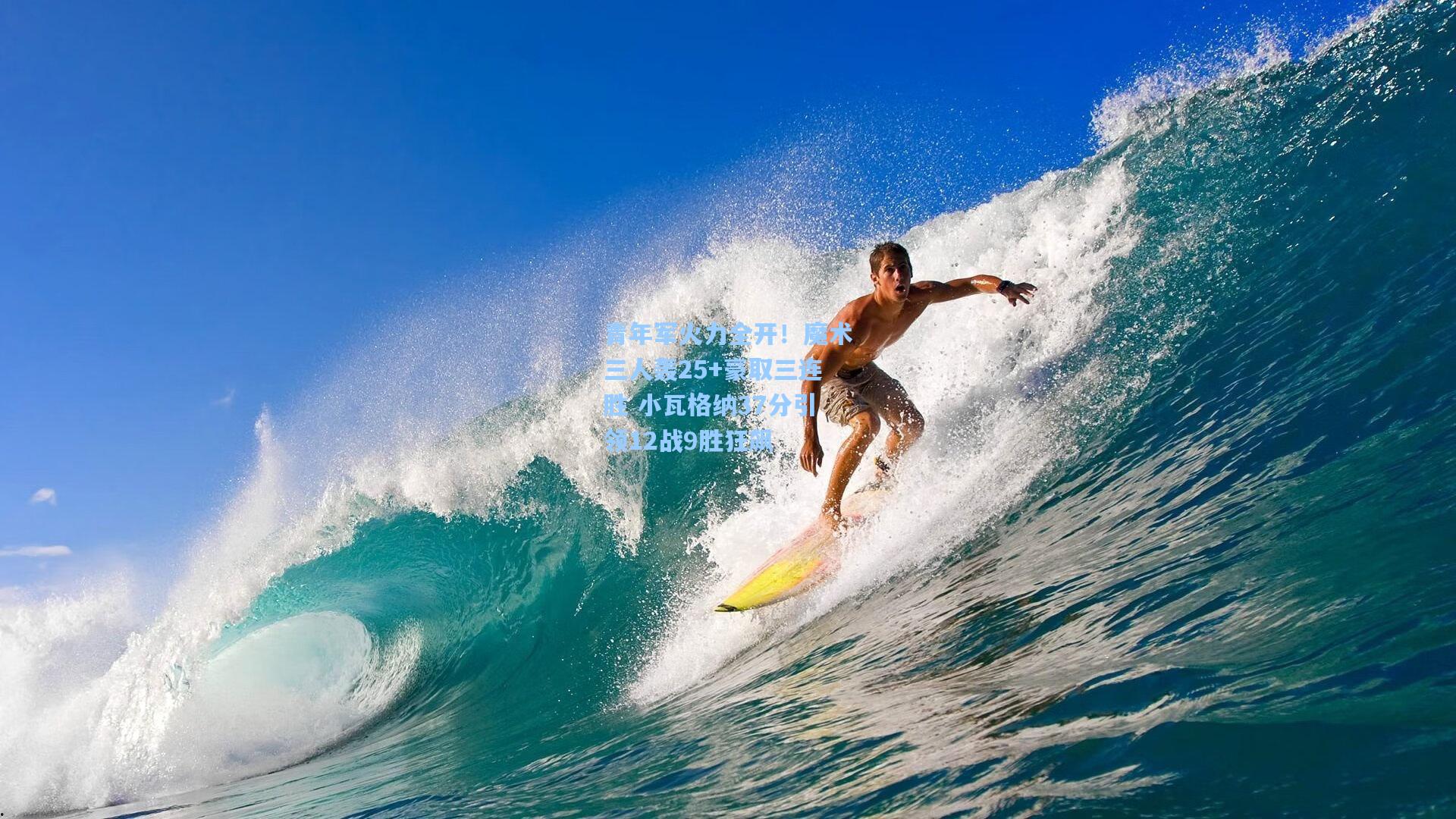 青年军火力全开！魔术三人轰25+豪取三连胜 小瓦格纳37分引领12战9胜狂飙