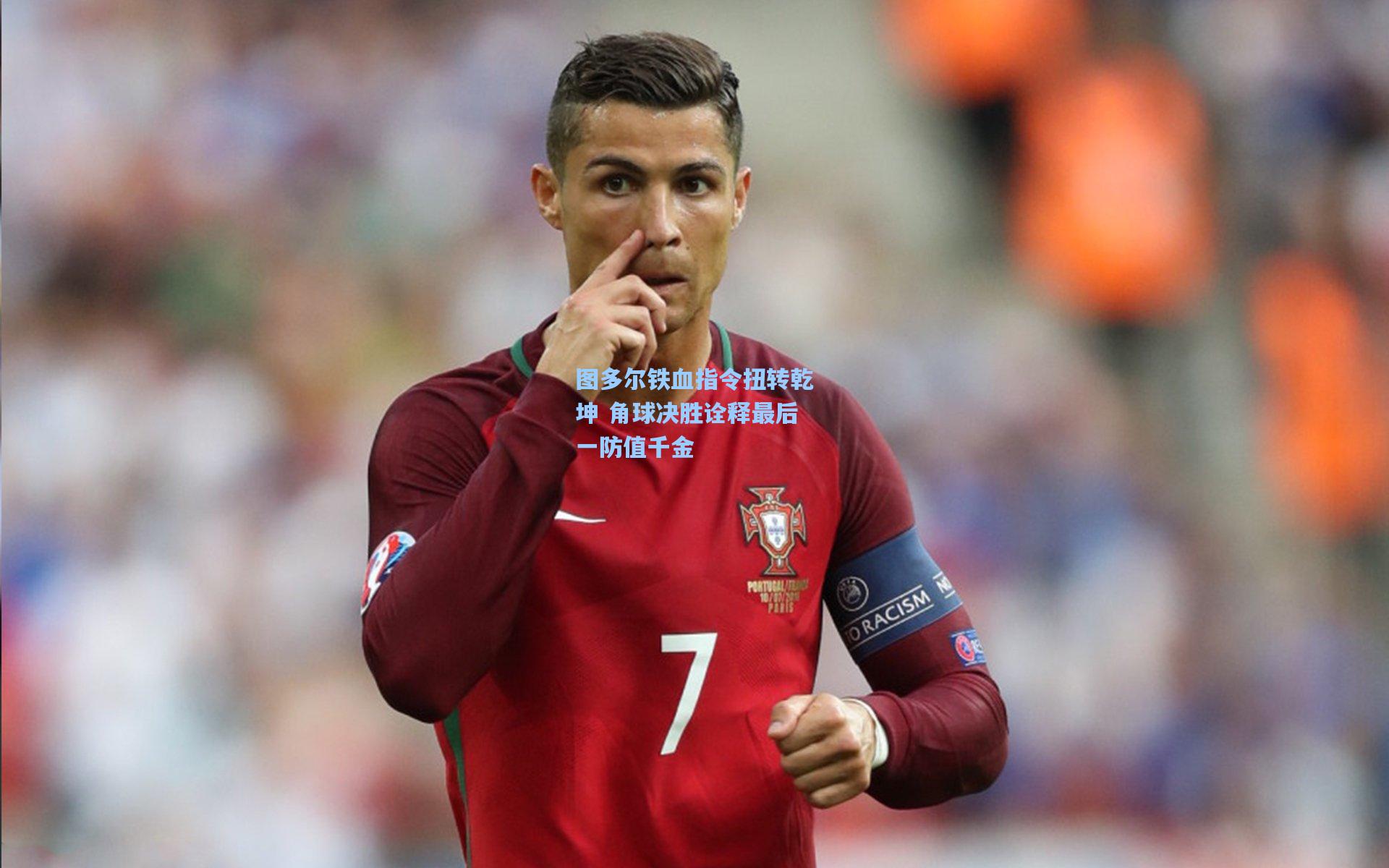 图多尔铁血指令扭转乾坤 角球决胜诠释最后一防值千金